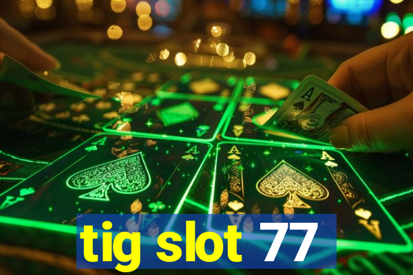 tig slot 77